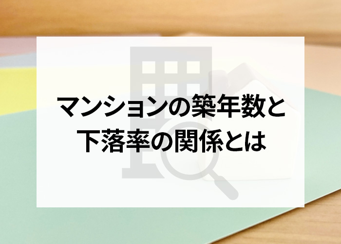 マンションの築年数と下落率の関係とは？価格下落を抑える要素も併せてご紹介！